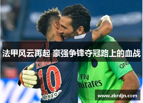 法甲风云再起 豪强争锋夺冠路上的血战