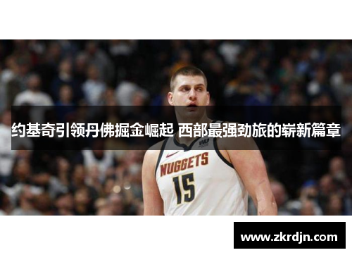 约基奇引领丹佛掘金崛起 西部最强劲旅的崭新篇章