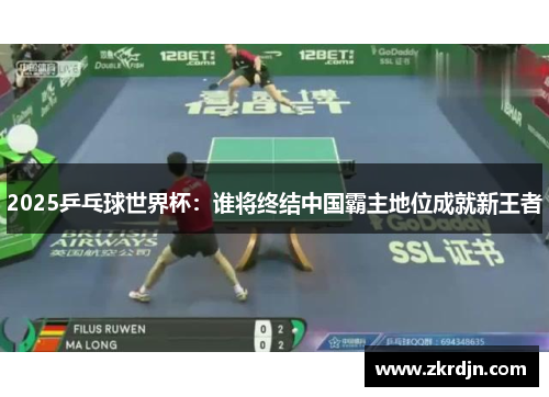 2025乒乓球世界杯：谁将终结中国霸主地位成就新王者