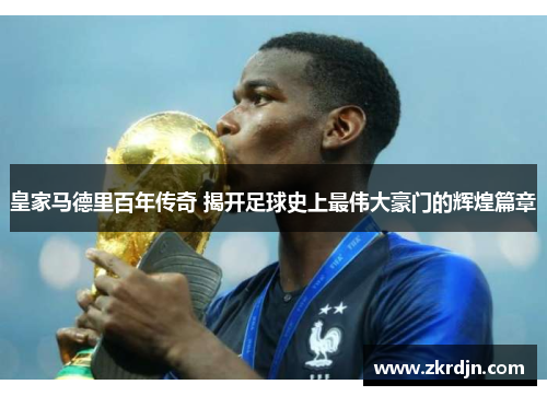 皇家马德里百年传奇 揭开足球史上最伟大豪门的辉煌篇章