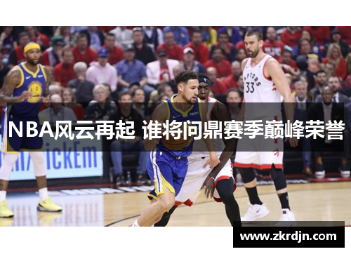 NBA风云再起 谁将问鼎赛季巅峰荣誉